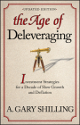 The Age of Deleveraging, Updated Edition: Investment Strategies for a Decade of Slow Growth and Deflation By A. Gary Shilling Cover Image