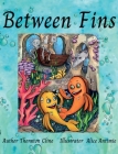 Between Fins By Thornton Cline, Alice Antimie (Illustrator) Cover Image