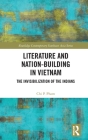 Literature and Nation-Building in Vietnam: The Invisibilization of the Indians (Routledge Contemporary Southeast Asia) By Chi P. Pham Cover Image