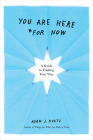 You Are Here (For Now): A Guide to Finding Your Way By Adam J. Kurtz Cover Image