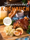 Bayerisches Kochbuch: Das große Kochbuch mit traditionellen Rezepten aus Bayern By Mandy Grunwald Cover Image