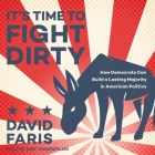 It's Time to Fight Dirty Lib/E: How Democrats Can Build a Lasting Majority in American Politics By Mike Chamberlain (Read by), David Faris Cover Image