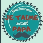 Voilà pourquoi je t'aime autant papa: carnet couleurs à remplir à partir de 7 ans pour montrer son amour à son papa - cadeau personnalisé à offrir pou By Emy Créa Cover Image
