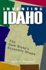 Inventing Idaho: The Gem State's Eccentric Shape By Keith C. Petersen Cover Image