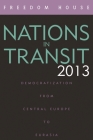 Nations in Transit 2013: Democratization from Central Europe to Eurasia (Nations in Transit (Freedom House)) By Freedom House Cover Image