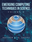 Emerging Computing Techniques in Science: Volume 2 By Matthew N. O. Sadiku Cover Image