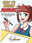 How to Draw Anime: Learn to Draw Anime and Manga - Step by Step Anime Drawing Book for Kids & Adults Cover Image