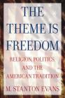 The Theme is Freedom: Religion, Politics, and the American Tradition By M. Stanton Evans Cover Image