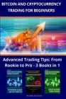 Bitcoin and Cryptocurrency Trading For Beginners: Advanced Trading Tips: From Rookie to Pro - 3 Books in 1 By Andrew Montana Cover Image