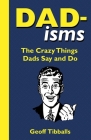 Dad-isms: The Crazy Things Dads Say and Do By Geoff Tibballs Cover Image