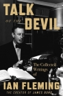 Talk of the Devil: The Collected Writings of Ian Fleming By Ian Fleming Cover Image