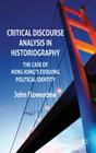 Critical Discourse Analysis in Historiography: The Case of Hong Kong's Evolving Political Identity By J. Flowerdew Cover Image