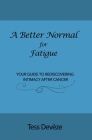 A Better Normal for Fatigue: Your Guide to Rediscovering Intimacy After Cancer Cover Image