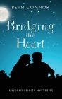 Bridging the Heart: Kindred Spirits Mysteries Cover Image