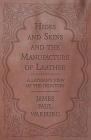 Hides and Skins and the Manufacture of Leather - A Layman's View of the Industry By James Paul Warburg Cover Image