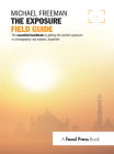 The Exposure Field Guide: The Essential Handbook to Getting the Perfect Exposure in Photography; Any Subject, Anywhere By Michael Freeman Cover Image