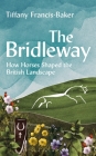 The Bridleway: How Horses Shaped the British Landscape By Tiffany Francis-Baker Cover Image