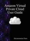 Amazon Virtual Private Cloud User Guide By Documentation Team Cover Image