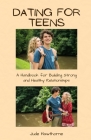 Dating for Teens: A Handbook for Building Strong and Healthy Relationships By Jude Hawthorne Cover Image