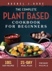 The Complete Plant Based Cookbook for Beginners: 1001 Easy Recipes - 21 Days Meal Plan for Busy People Cover Image