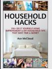 Household Hacks: 150+ Do It Yourself Home Improvement & DIY Household Tips That Save Time & Money Cover Image