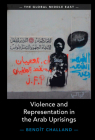 Violence and Representation in the Arab Uprisings (Global Middle East #21) By Benoît Challand Cover Image