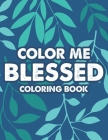 Color Me Blessed Coloring Book: Bible Verse Coloring Pages For Christian Women To Inspire Faith and Prayer By Colby James Cover Image