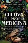 Cultiva Tu Propia Medicina: Jardinería de Hierbas Mágicas, Plantas Medicinales Y Curativas Para SU Propia Salud (Para Principiantes) By Ava Green, Kate Bensinger Cover Image