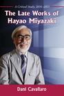 The Late Works of Hayao Miyazaki: A Critical Study, 2004-2013 Cover Image