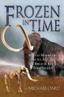 Frozen in Time: Woolly Mammoths, the Ice Age, and the Biblical Key to Their Secrets By Oard Michael Cover Image