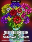 Adult Coloring Book - Beautiful Flowers: Coloring Pages for Adults Relaxation Featuring Fun, Easy, and Relaxing Stress Relieving Coloring Books By Evlyn Liza Cover Image