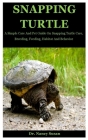 Snapping Turtle: A Simple Care And Pet Guide On Snapping Turtle Care, Breeding, Feeding, Habitat And Behavior By Nancy Susan Cover Image