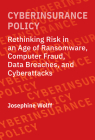 Cyberinsurance Policy: Rethinking Risk in an Age of Ransomware, Computer Fraud, Data Breaches, and Cyberattacks (Information Policy) By Josephine Wolff Cover Image