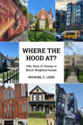 Where the Hood At?: Fifty Years of Change in Black Neighborhoods By Michael C. Lens Cover Image