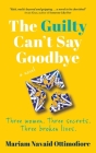 The Guilty Can't Say Goodbye: Three women. Three secrets. Three broken lives. Cover Image