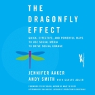 The Dragonfly Effect Lib/E: Quick, Effective, and Powerful Ways to Use Social Media to Drive Social Change By Jennifer Aaker, Andy Smith, Andy Smith (Read by) Cover Image