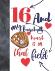 16 And My Baseball Heart Is On That Field: Baseball Gifts For Teen Boys And Girls A Sketchbook Sketchpad Activity Book For Kids To Draw And Sketch In By Not So Boring Sketchbooks Cover Image