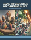 Elevate Your Crochet Skills with Yarn Bombing Projects: A Quick Book for Beginners Cover Image