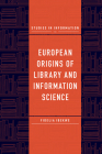 European Origins of Library and Information Science (Studies in Information #13) By Fidelia Ibekwe Cover Image