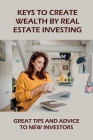 Keys To Create Wealth By Real Estate Investing: Great Tips And Advice To New Investors: Method Of Investing In Owner-Occupied Multifamily Houses By Cyrus McGruder Cover Image