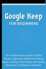 Google Keep For Beginners: The Comprehensive Guide To Note Taking, Organizing, Editing And Sharing Notes, Creating Voice Notes, And Setting Remin Cover Image