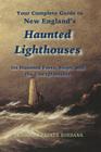 New England's Haunted Lighthouses: Complete Guide to New England's Haunted Lighthouses, Ships, Forts and the Unexplainable Cover Image