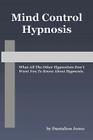 Mind Control Hypnosis: What All The Other Hypnotists Don't Want You To Know About Hypnosis By Dantalion Jones Cover Image
