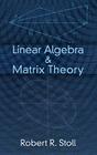 Linear Algebra & Matrix Theory (Dover Books on Mathematics) By Robert R. Stoll Cover Image