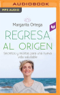 Regresa Al Origen: Secretos Y Recetas Para Una Nueva Vida Saludable By Margarita Ortega, Ivanna Ochoa (Read by) Cover Image