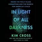 In Light of All Darkness: Inside the Polly Klaas Kidnapping and the Search for America's Child By Kim Cross, Lisa Flanagan (Read by) Cover Image