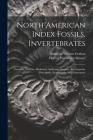 North American Index Fossils, Invertebrates: Protozoa, Porifera, Hydrozoa, Anthozoa, Bryozoa, Brachiopoda, Pelecypoda, Scaphopoda And Gastropoda Cover Image