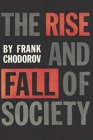 The Rise and Fall of Society: An Essay on the Economic Forces That Underlie Social Institutions By Frank Chodorov, Frank S. Meyer (Foreword by) Cover Image