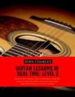 Guitar Lessons in Real Time: Level Three: Master bar chords, other techniques, and the entire fretboard while playing fingerstyle and flatpicking i By John Chamley Cover Image