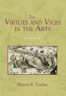 The Virtues and Vices in the Arts By Shawn R. Tucker Cover Image